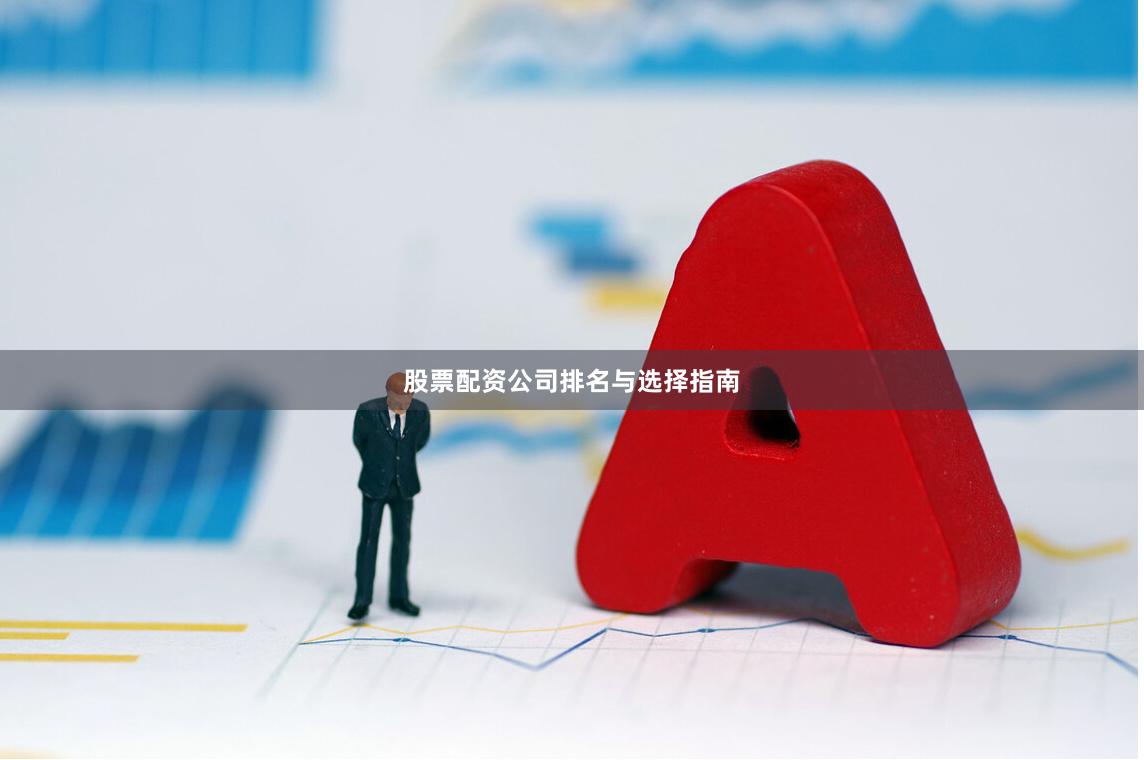 股票配资公司排名与选择指南