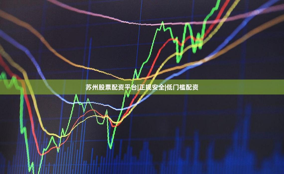 苏州股票配资平台|正规安全|低门槛配资