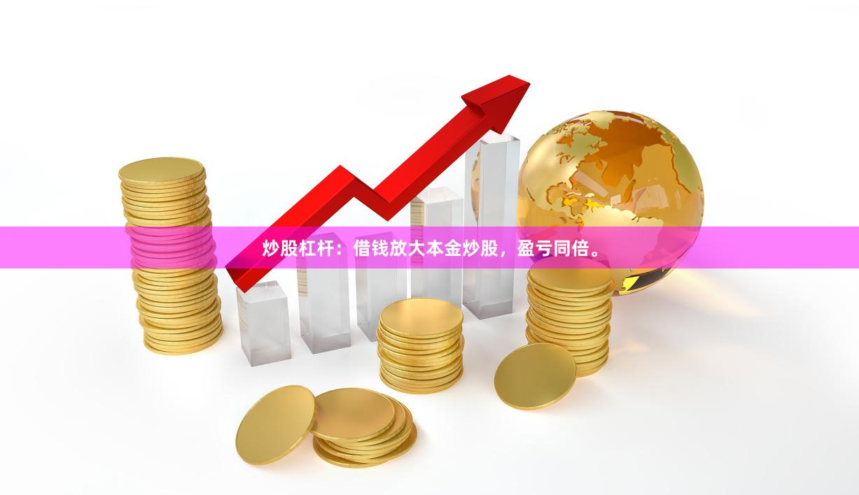 炒股杠杆：借钱放大本金炒股，盈亏同倍。